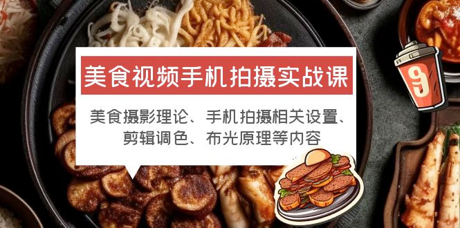 美食视频手机拍摄实战课：美食摄影+手机拍摄相关设置+剪辑调色+布光原理等 - 火火兔电子商城