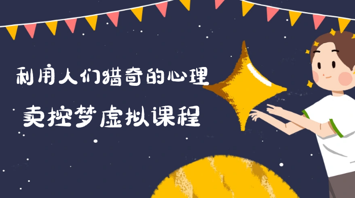最新小众项目，利用人们猎奇的心理卖控梦虚拟课程，0 基础小白也能轻松日入500＋ - 火火兔电子商城