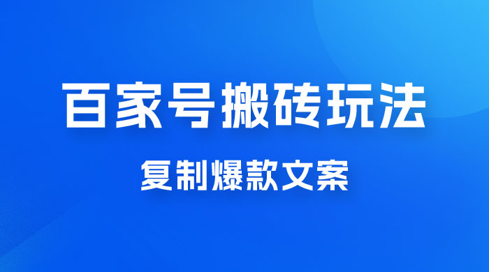 百家号最新搬砖玩法，复制爆款文案，每月稳定多赚几千 - 火火兔电子商城